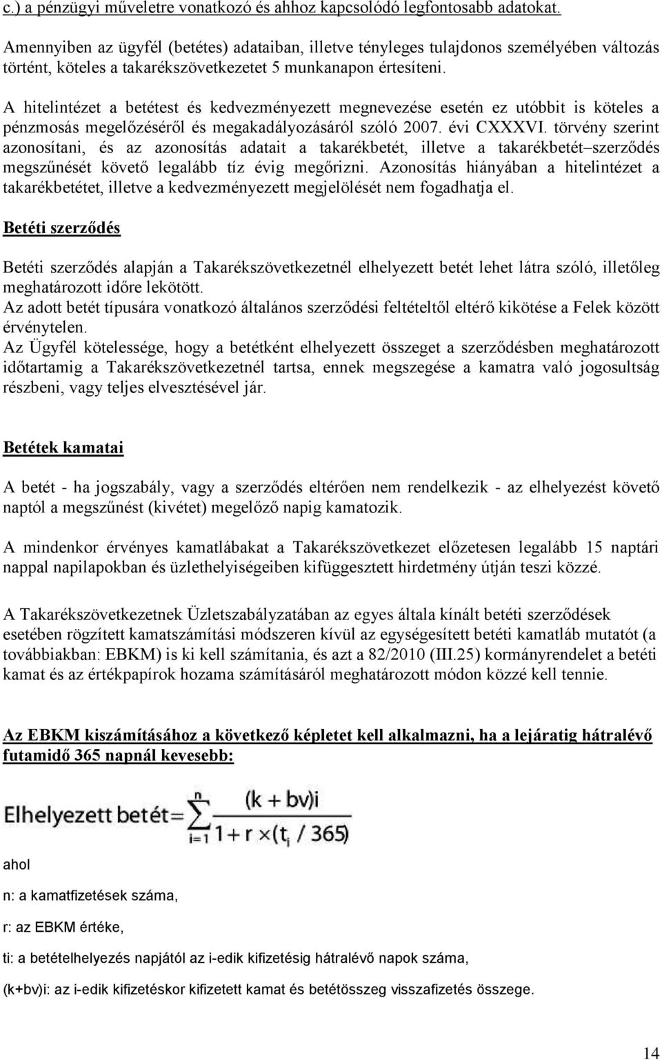 A hitelintézet a betétest és kedvezményezett megnevezése esetén ez utóbbit is köteles a pénzmosás megelőzéséről és megakadályozásáról szóló 2007. évi CXXXVI.