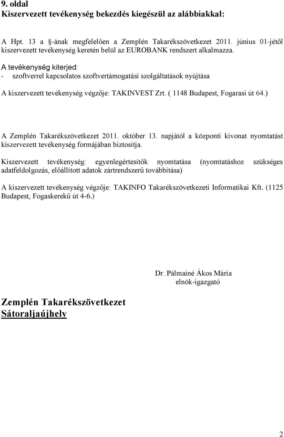 A tevékenység kiterjed: - szoftverrel kapcsolatos szoftvertámogatási szolgáltatások nyújtása A kiszervezett tevékenység végzője: TAKINVEST Zrt. ( 1148 Budapest, Fogarasi út 64.