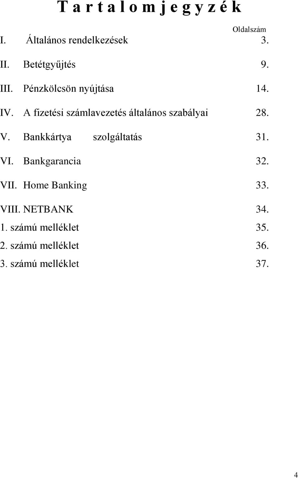 A fizetési számlavezetés általános szabályai 28. V. Bankkártya szolgáltatás 31. VI.