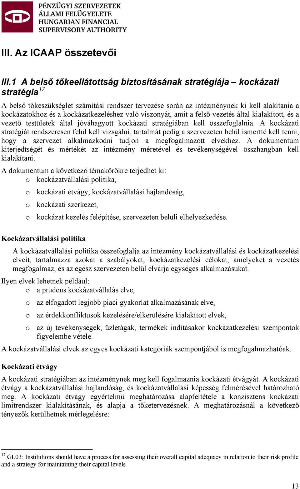 kockázatkezeléshez való viszonyát, amit a felső vezetés által kialakított, és a vezető testületek által jóváhagyott kockázati stratégiában kell összefoglalnia.