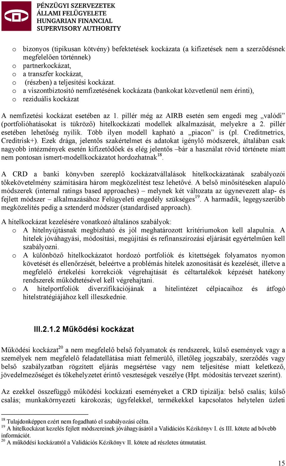 pillér még az AIRB esetén sem engedi meg valódi (portfolióhatásokat is tükröző) hitelkockázati modellek alkalmazását, melyekre a 2. pillér esetében lehetőség nyílik.