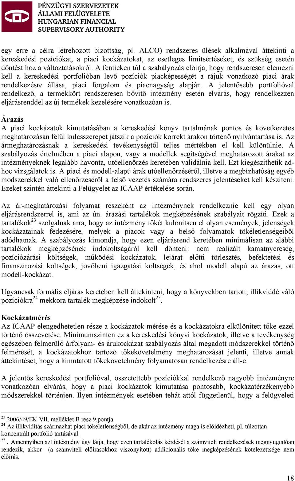 A fentieken túl a szabályozás előírja, hogy rendszeresen elemezni kell a kereskedési portfolióban levő pozíciók piacképességét a rájuk vonatkozó piaci árak rendelkezésre állása, piaci forgalom és