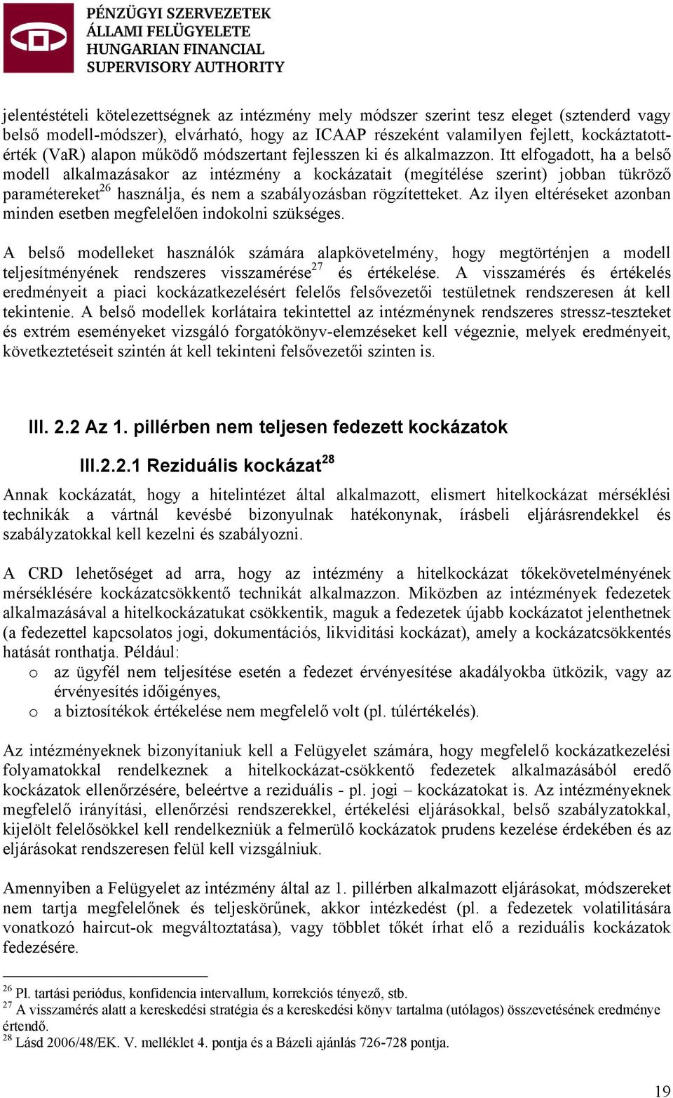 Itt elfogadott, ha a belső modell alkalmazásakor az intézmény a kockázatait (megítélése szerint) jobban tükröző paramétereket 26 használja, és nem a szabályozásban rögzítetteket.