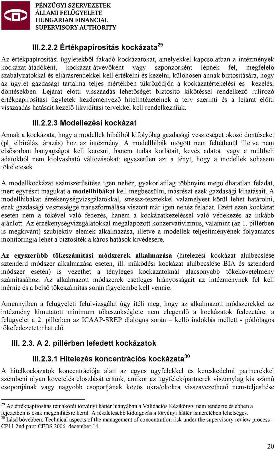 megfelelő szabályzatokkal és eljárásrendekkel kell értékelni és kezelni, különösen annak biztosítására, hogy az ügylet gazdasági tartalma teljes mértékben tükröződjön a kockázatértékelési és kezelési