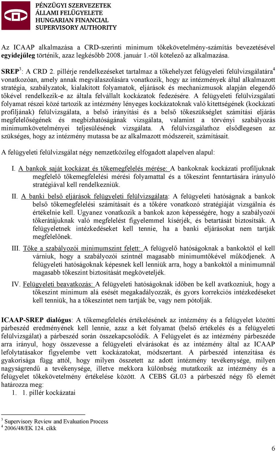 kialakított folyamatok, eljárások és mechanizmusok alapján elegendő tőkével rendelkezik-e az általa felvállalt kockázatok fedezésére.