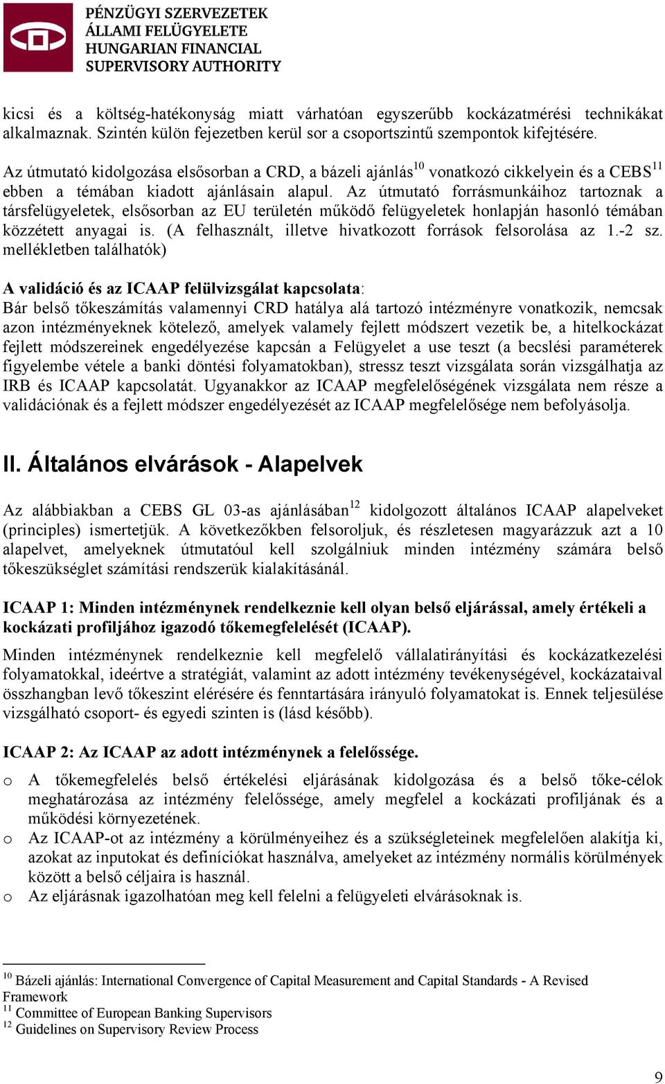 Az útmutató forrásmunkáihoz tartoznak a társfelügyeletek, elsősorban az EU területén működő felügyeletek honlapján hasonló témában közzétett anyagai is.