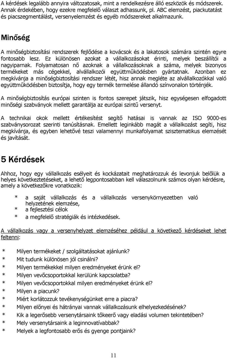 Minőség A minőségbiztosítási rendszerek fejlődése a kovácsok és a lakatosok számára szintén egyre fontosabb lesz. Ez különösen azokat a vállalkozásokat érinti, melyek beszállítói a nagyiparnak.