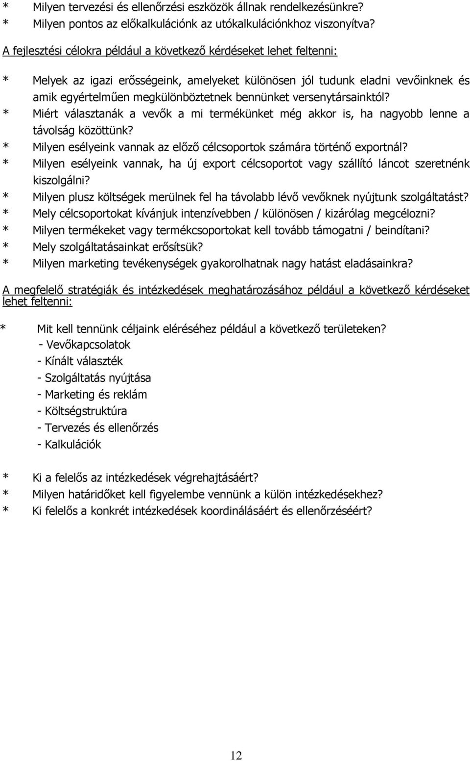 versenytársainktól? * Miért választanák a vevők a mi termékünket még akkor is, ha nagyobb lenne a távolság közöttünk? * Milyen esélyeink vannak az előző célcsoportok számára történő exportnál?