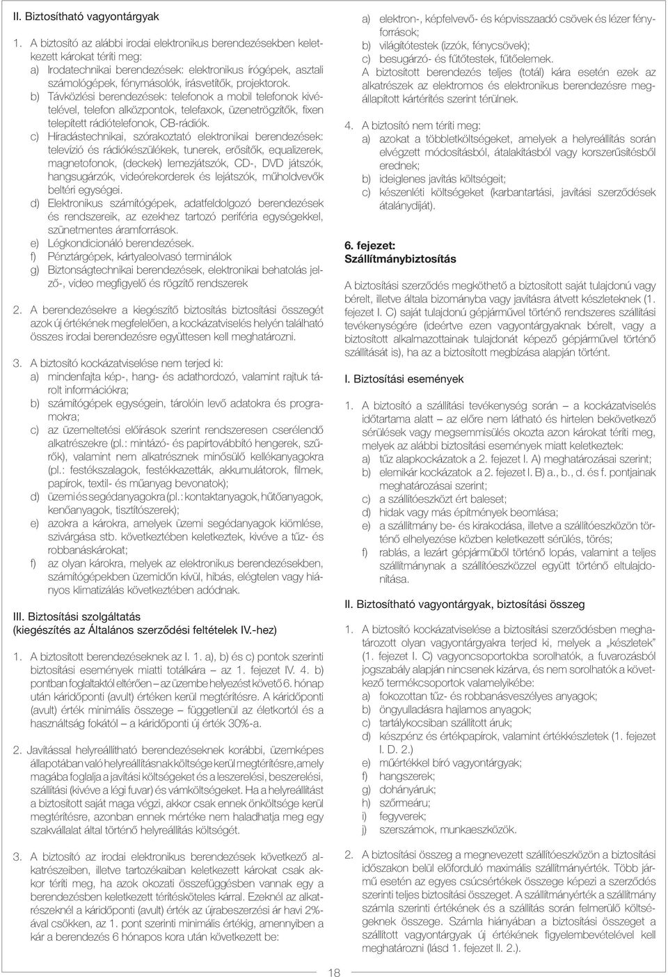 projektorok. b) Távközlési berendezések: telefonok a mobil telefonok kivételével, telefon alközpontok, telefaxok, üzenetrögzítõk, fixen telepített rádiótelefonok, CB-rádiók.