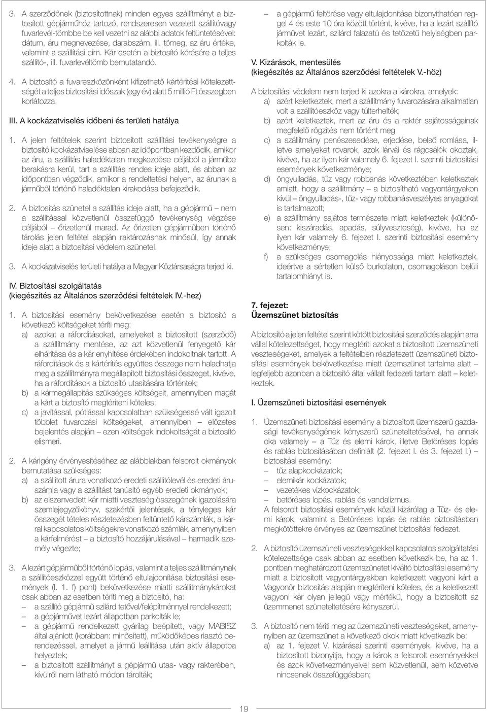 A biztosító a fuvareszközönként kifizethetõ kártérítési kötelezettségét a teljes biztosítási idõszak (egy év) alatt 5 millió Ft összegben korlátozza. III.