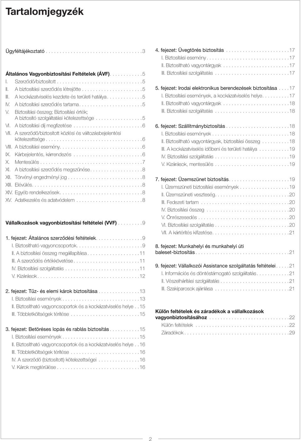 A biztosítási díj megfizetése... 6 VII. A szerződő/biztosított közlési és változásbejelentési kötelezettsége... 6 VIII. A biztosítási esemény.... 6 IX. Kárbejelentés, kárrendezés... 6 X. Mentesülés.