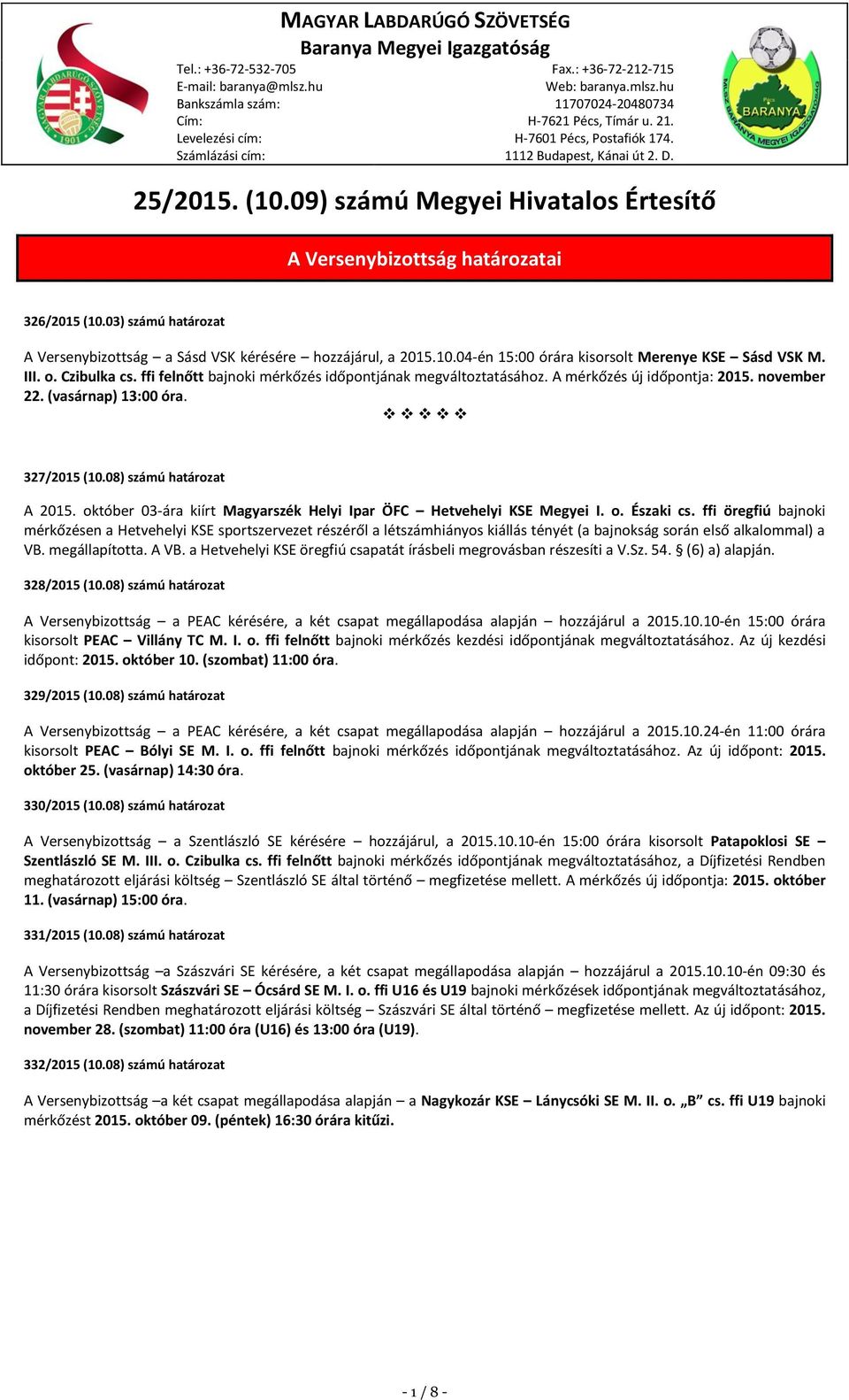 03) számú határozat A Versenybizottság a Sásd VSK kérésére hozzájárul, a 2015.10.04-én 15:00 órára kisorsolt Merenye KSE Sásd VSK M. III. o. Czibulka cs.