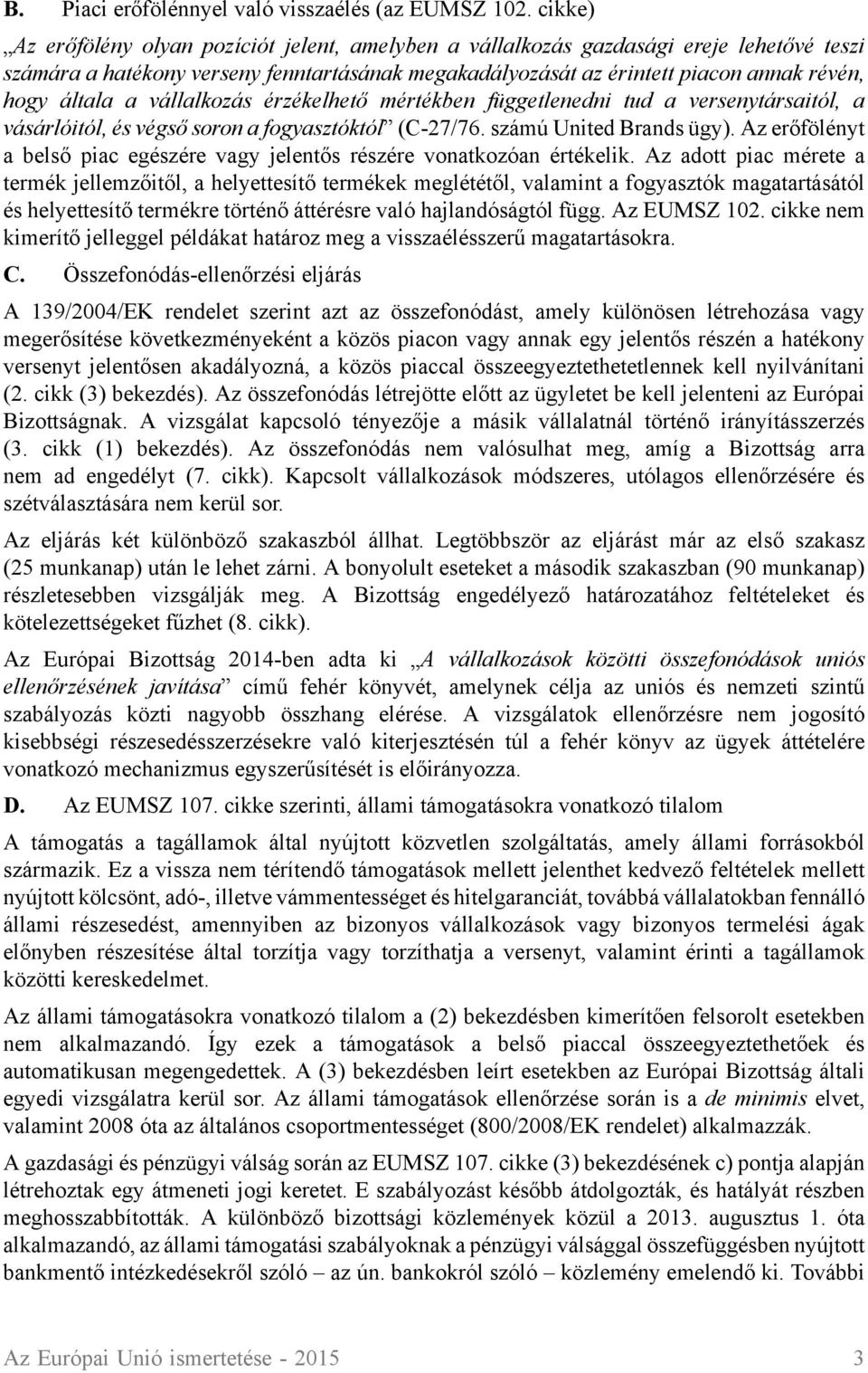 a vállalkozás érzékelhető mértékben függetlenedni tud a versenytársaitól, a vásárlóitól, és végső soron a fogyasztóktól (C-27/76. számú United Brands ügy).