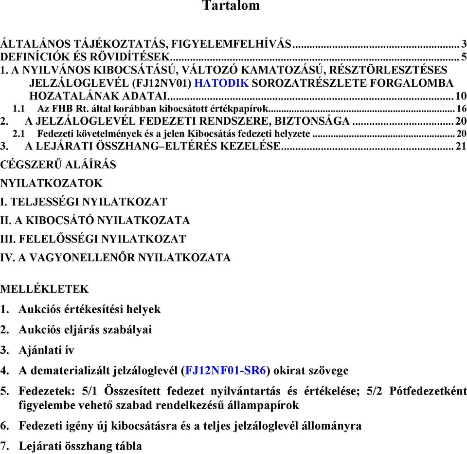 által korábban kibocsátott értékpapírok... 16 2. A JELZÁLOGLEVÉL FEDEZETI RENDSZERE, BIZTONSÁGA... 20 2.1 Fedezeti követelmények és a jelen Kibocsátás fedezeti helyzete... 20 3.