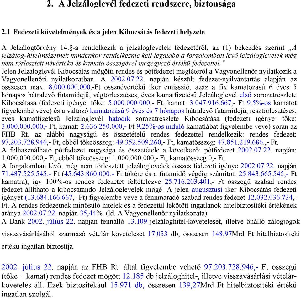 és kamata összegével megegyező értékű fedezettel. Jelen Jelzáloglevél Kibocsátás mögötti rendes és pótfedezet meglétéről a Vagyonellenőr nyilatkozik a Vagyonellenőri nyilatkozatban. A 2002.07.22.