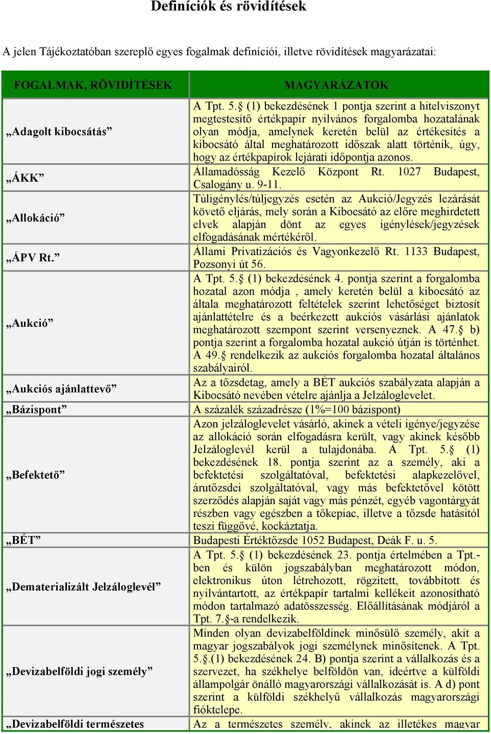 meghatározott időszak alatt történik, úgy, hogy az értékpapírok lejárati időpontja azonos. ÁKK Államadósság Kezelő Központ Rt. 1027 Budapest, Csalogány u. 9-11.