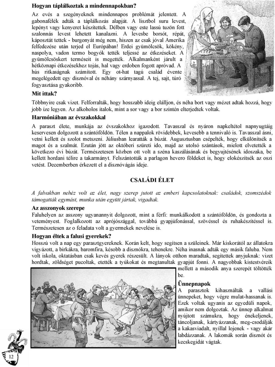 Erdei gyümölcsök, kökény, naspolya, vadon termo bogyók tették teljessé az étkezéseket. A gyümölcsöskert terméseit is megették.