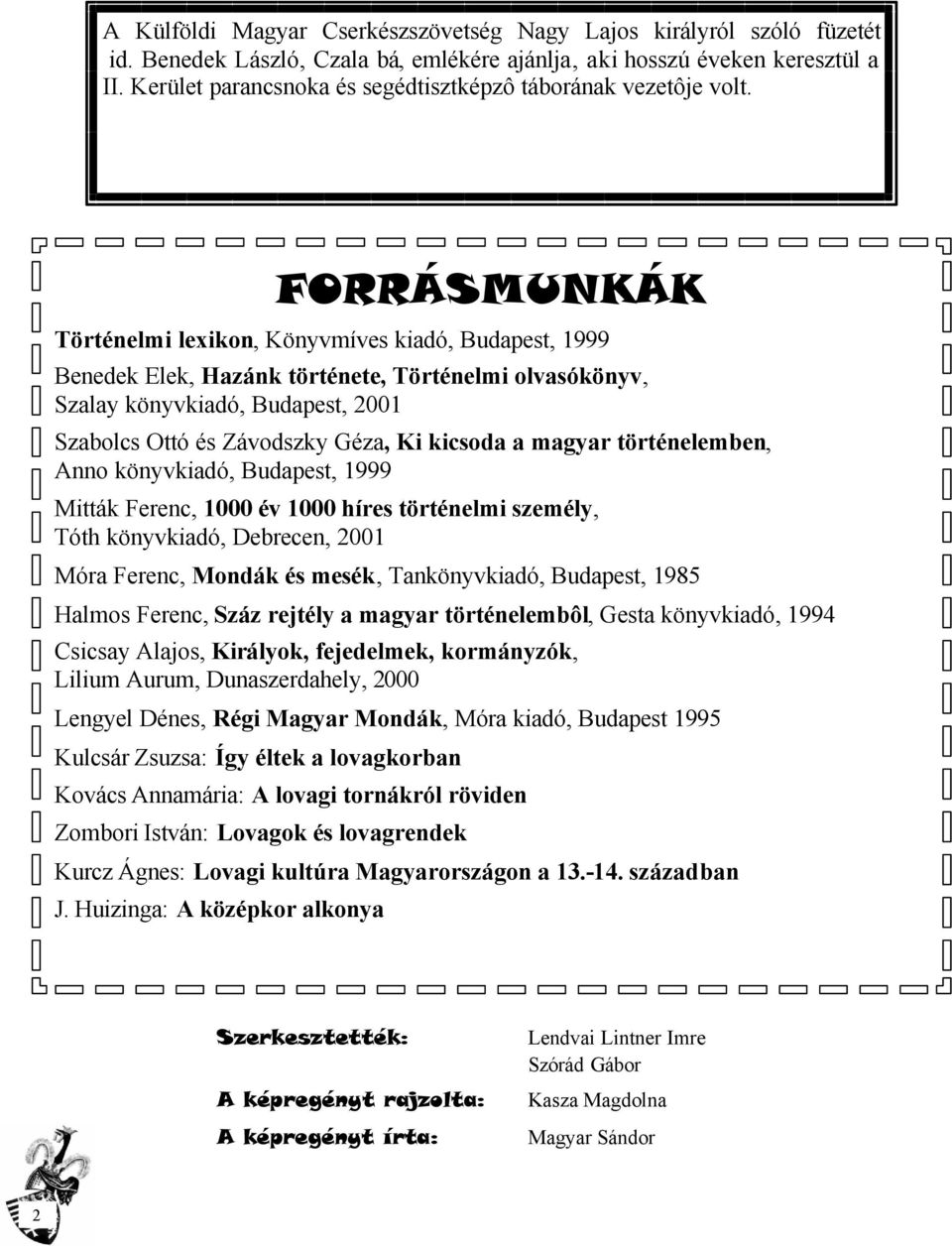 FORRÁSMUNKÁK Történelmi lexikon, Könyvmíves kiadó, Budapest, 1999 Benedek Elek, Hazánk története, Történelmi olvasókönyv, Szalay könyvkiadó, Budapest, 2001 Szabolcs Ottó és Závodszky Géza, Ki kicsoda