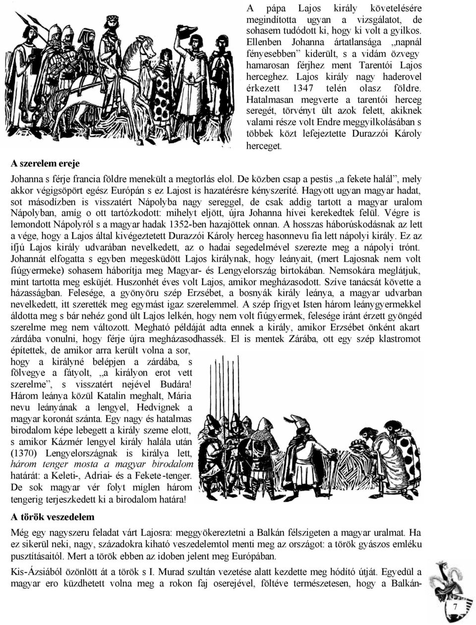 Hatalmasan megverte a tarentói herceg seregét, törvényt ült azok felett, akiknek valami része volt Endre meggyilkolásában s többek közt lefejeztette Durazzói Károly herceget.