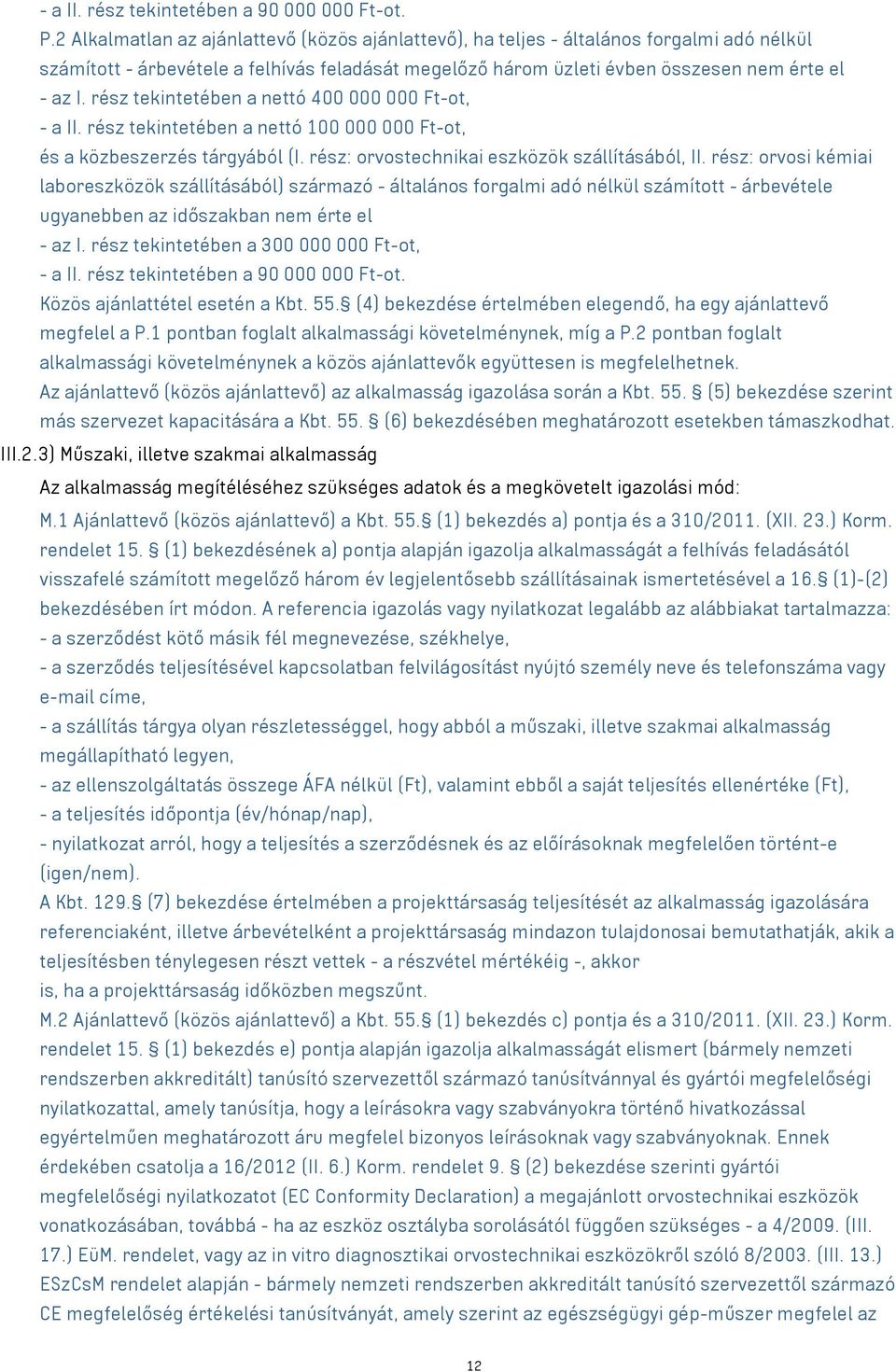 rész tekintetében a nettó 400 000 000 Ft-ot, - a II. rész tekintetében a nettó 100 000 000 Ft-ot, és a közbeszerzés tárgyából (I. rész: orvostechnikai eszközök szállításából, II.