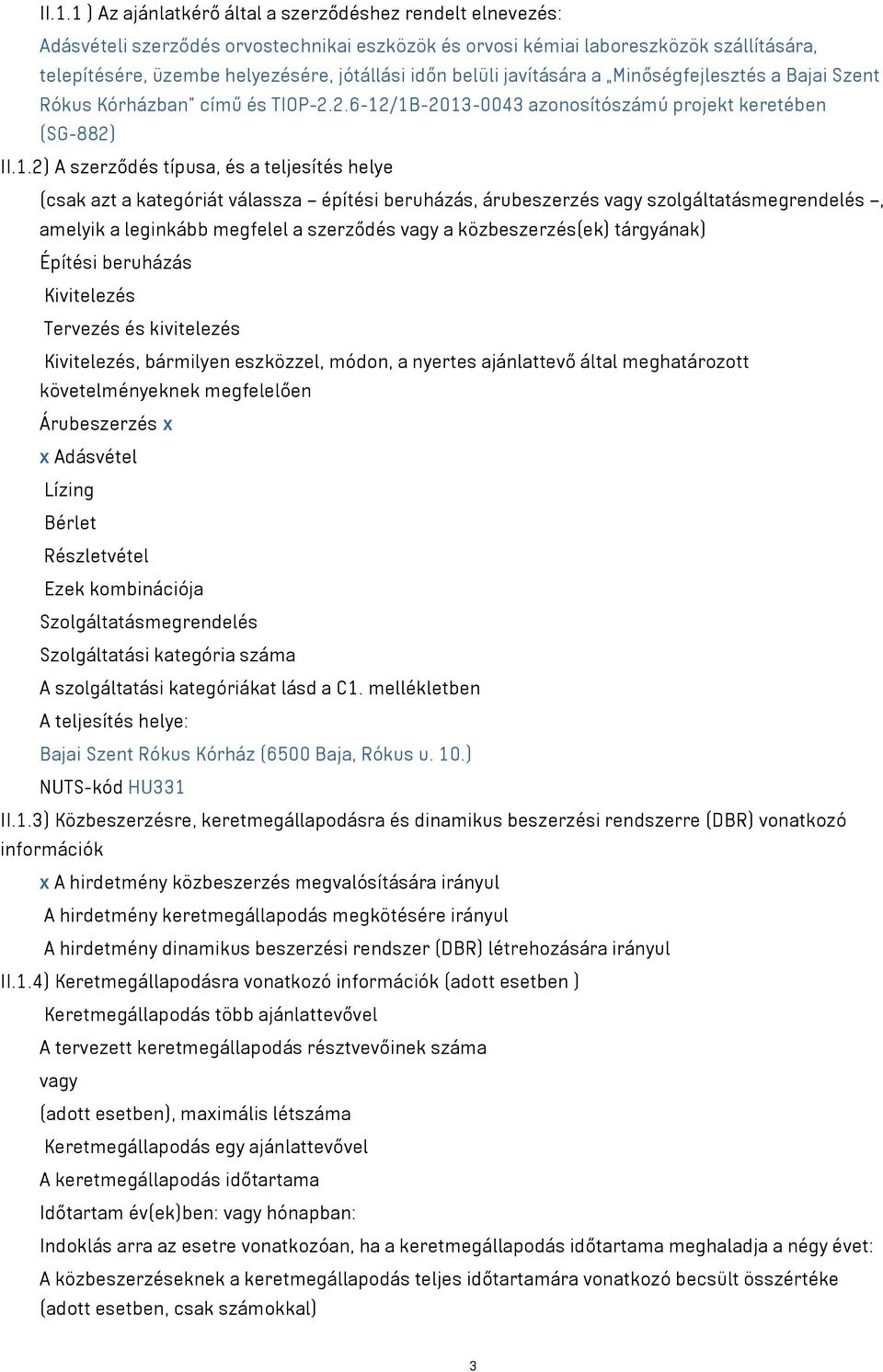 /1B-2013-0043 azonosítószámú projekt keretében (SG-882) II.1.2) A szerződés típusa, és a teljesítés helye (csak azt a kategóriát válassza építési beruházás, árubeszerzés vagy szolgáltatásmegrendelés,