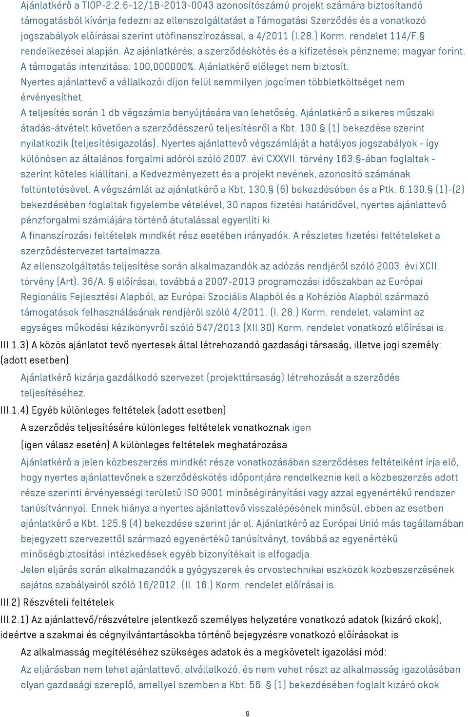 utófinanszírozással, a 4/2011 (I.28.) Korm. rendelet 114/F. rendelkezései alapján. Az ajánlatkérés, a szerződéskötés és a kifizetések pénzneme: magyar forint. A támogatás intenzitása: 100,000000%.