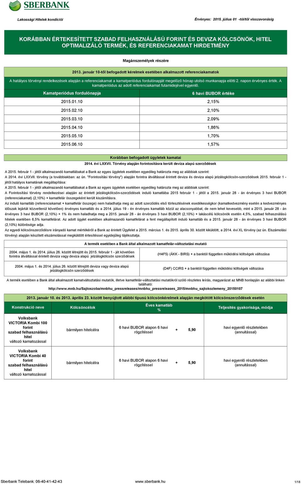 előtti 2. napon érvényes érték. A kamatperiódus az adott referenciakamat futamidejével egyenlő. Kamatperiódus fordulónapja 2015.01.10 2015.02.10 2015.03.10 2015.04.10 2015.05.10 2015.06.