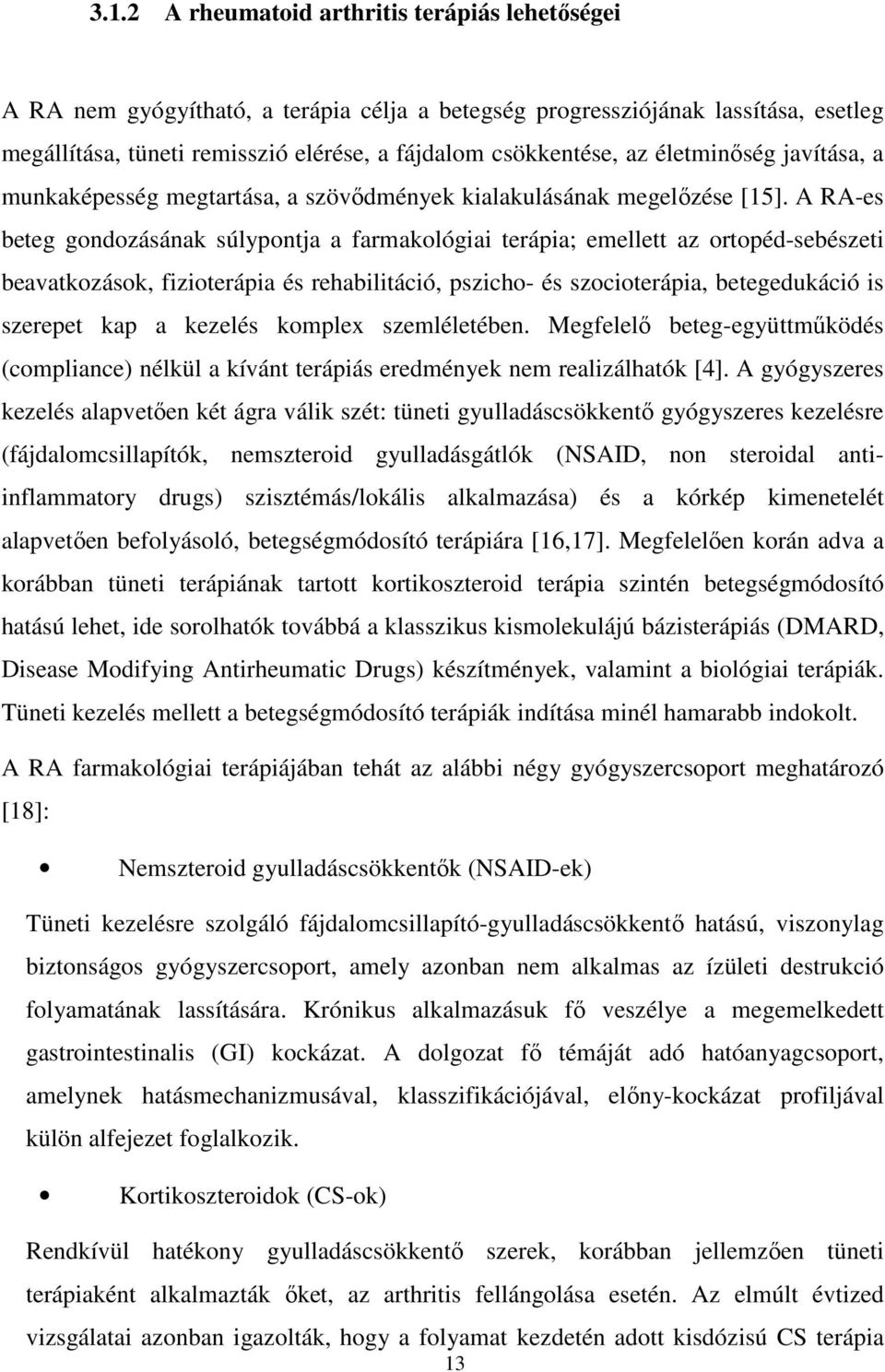 A RA-es beteg gondozásának súlypontja a farmakológiai terápia; emellett az ortopéd-sebészeti beavatkozások, fizioterápia és rehabilitáció, pszicho- és szocioterápia, betegedukáció is szerepet kap a