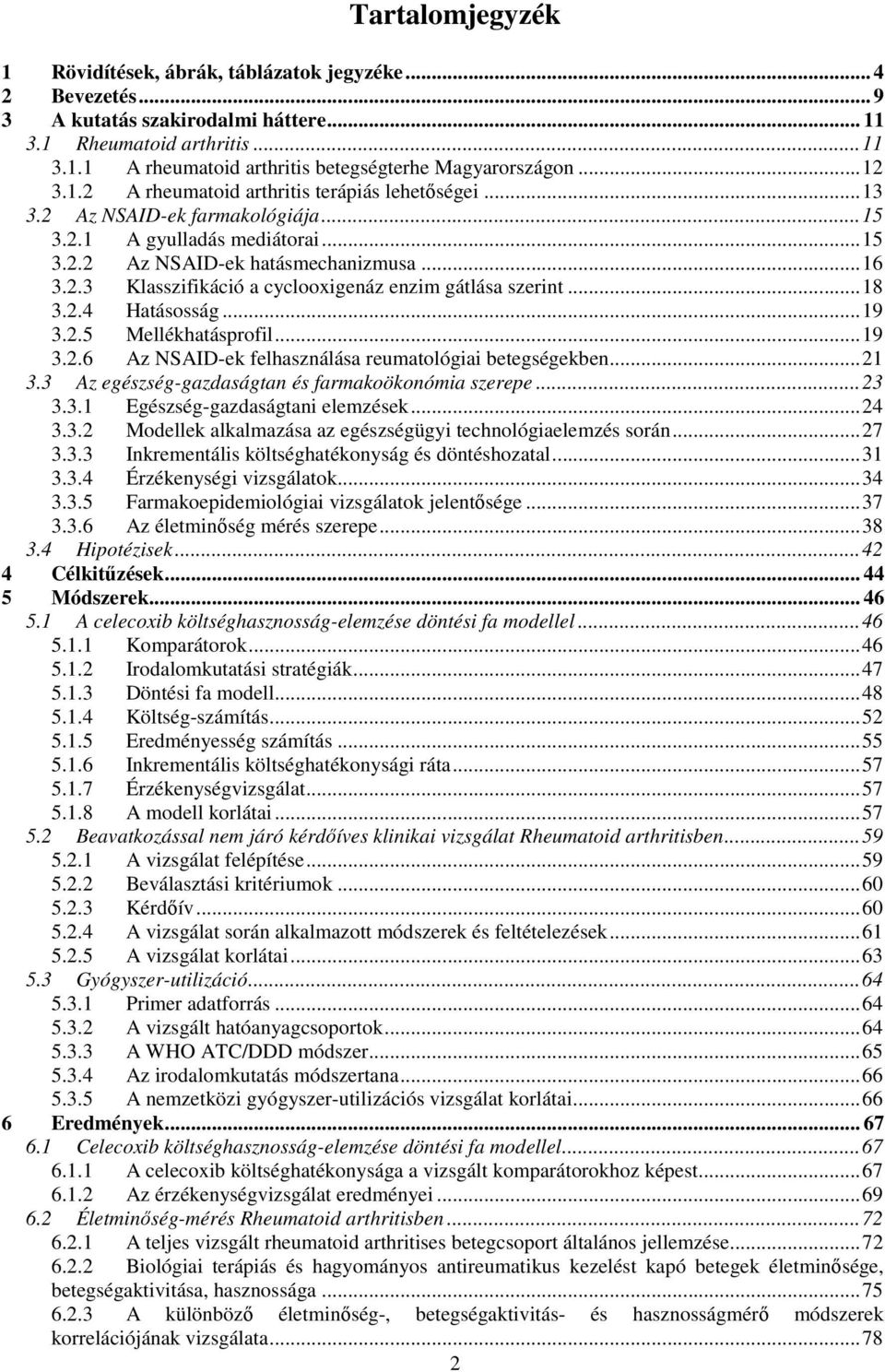 .. 18 3.2.4 Hatásosság... 19 3.2.5 Mellékhatásprofil... 19 3.2.6 Az NSAID-ek felhasználása reumatológiai betegségekben... 21 3.3 Az egészség-gazdaságtan és farmakoökonómia szerepe... 23 3.3.1 Egészség-gazdaságtani elemzések.