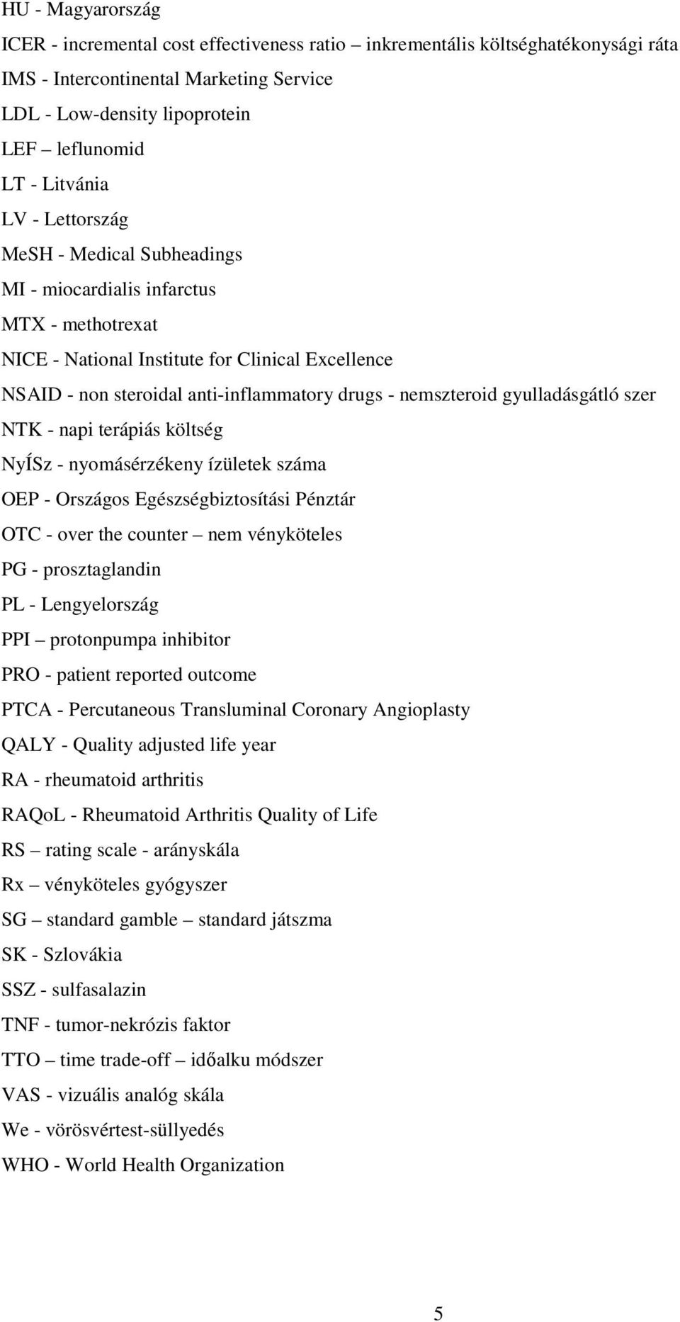 nemszteroid gyulladásgátló szer NTK - napi terápiás költség NyÍSz - nyomásérzékeny ízületek száma OEP - Országos Egészségbiztosítási Pénztár OTC - over the counter nem vényköteles PG - prosztaglandin