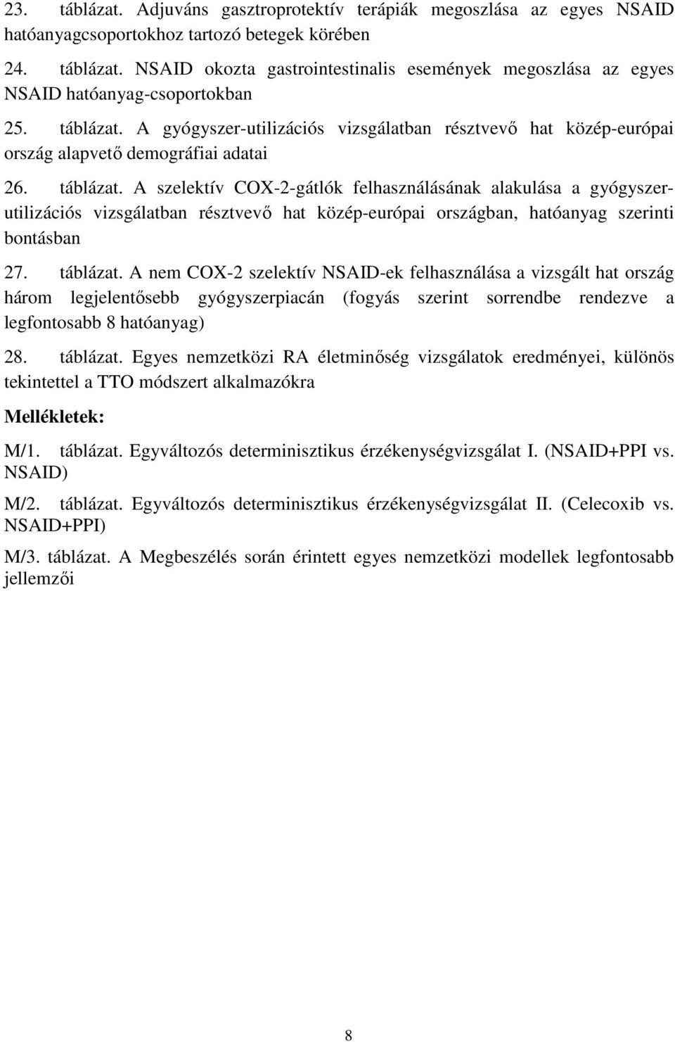 A szelektív COX-2-gátlók felhasználásának alakulása a gyógyszerutilizációs vizsgálatban résztvevı hat közép-európai országban, hatóanyag szerinti bontásban 27. táblázat.