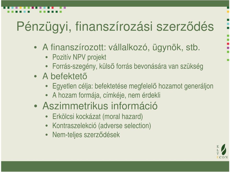 célja: befektetése megfelelő hozamot generáljon A hozam formája, címkéje, nem érdekli