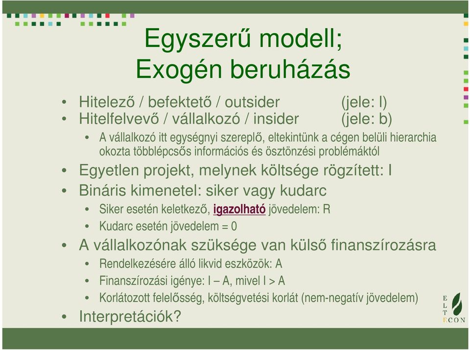 Bináris kimenetel: siker vagy kudarc Siker esetén keletkező, igazolható jövedelem: R Kudarc esetén jövedelem = 0 A vállalkozónak szüksége van külső