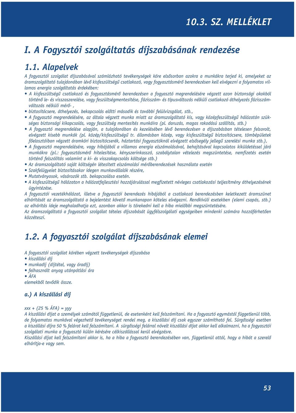 fogyasztásmérô berendezésen kell elvégezni a folyamatos villamos energia szolgáltatás érdekében: A kisfeszültségû csatlakozó és fogyasztásmérô berendezésen a fogyasztó megrendelésére végzett azon