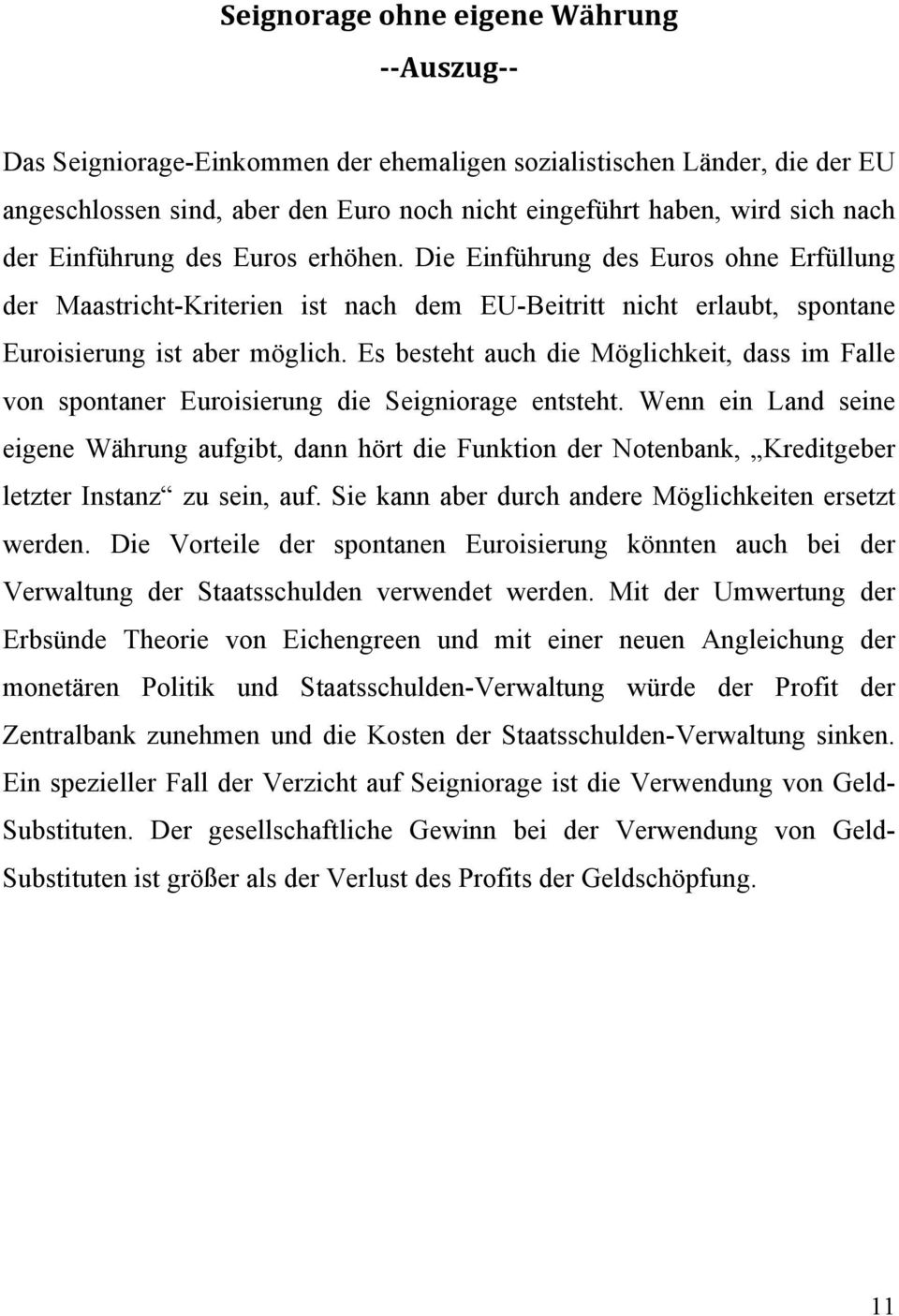 Es besteht auch die Möglichkeit, dass im Falle von spontaner Euroisierung die Seigniorage entsteht.