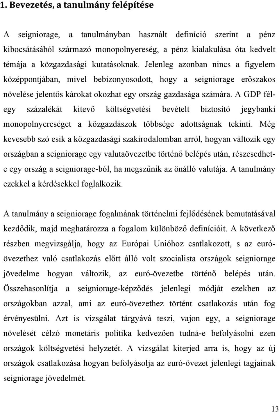 A GDP félegy százalékát kitevő költségvetési bevételt biztosító jegybanki monopolnyereséget a közgazdászok többsége adottságnak tekinti.