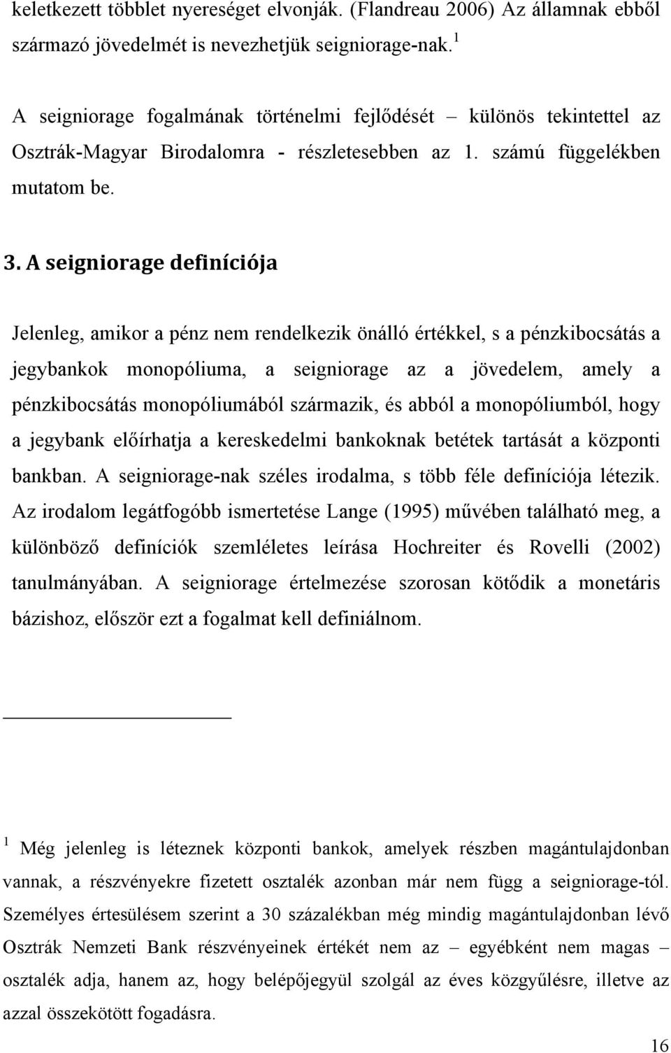 A seigniorage definíciója Jelenleg, amikor a pénz nem rendelkezik önálló értékkel, s a pénzkibocsátás a jegybankok monopóliuma, a seigniorage az a jövedelem, amely a pénzkibocsátás monopóliumából