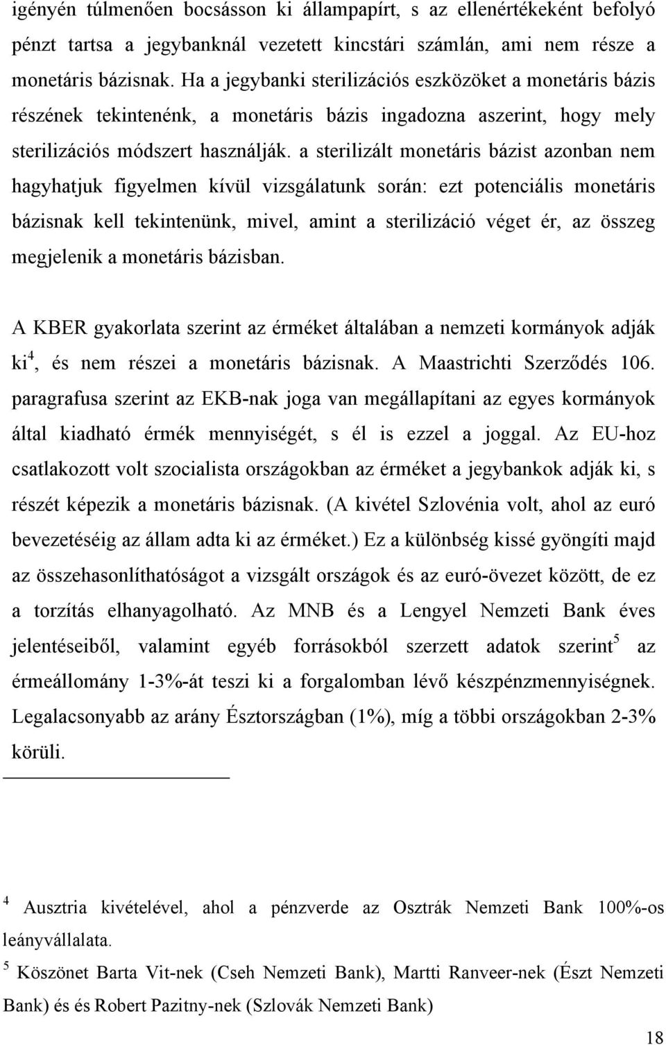 a sterilizált monetáris bázist azonban nem hagyhatjuk figyelmen kívül vizsgálatunk során: ezt potenciális monetáris bázisnak kell tekintenünk, mivel, amint a sterilizáció véget ér, az összeg