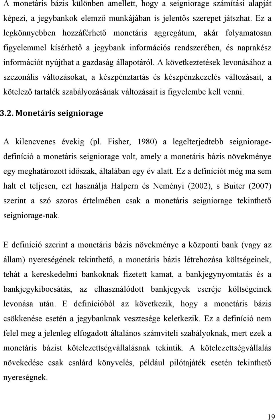 A következtetések levonásához a szezonális változásokat, a készpénztartás és készpénzkezelés változásait, a kötelező tartalék szabályozásának változásait is figyelembe kell venni. 3.2.