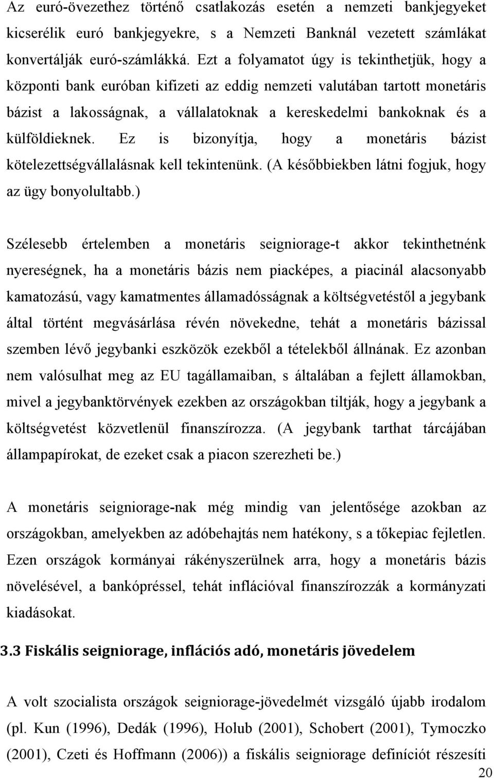 külföldieknek. Ez is bizonyítja, hogy a monetáris bázist kötelezettségvállalásnak kell tekintenünk. (A későbbiekben látni fogjuk, hogy az ügy bonyolultabb.