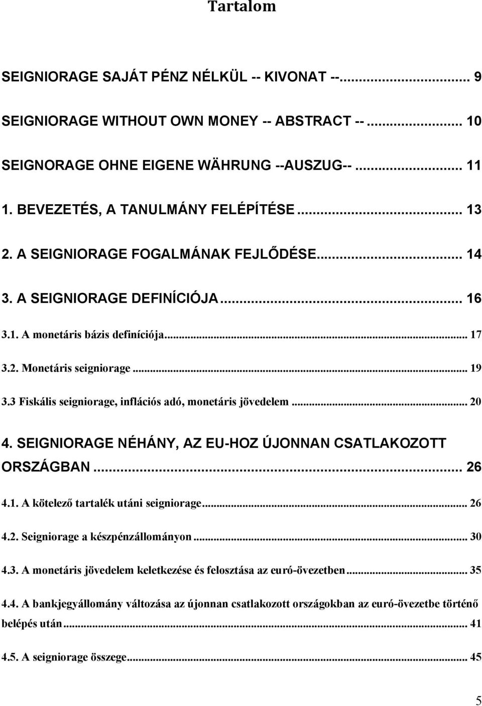 3 Fiskális seigniorage, inflációs adó, monetáris jövedelem... 20 4. SEIGNIORAGE NÉHÁNY, AZ EU-HOZ ÚJONNAN CSATLAKOZOTT ORSZÁGBAN... 26 4.1. A kötelező tartalék utáni seigniorage... 26 4.2. Seigniorage a készpénzállományon.