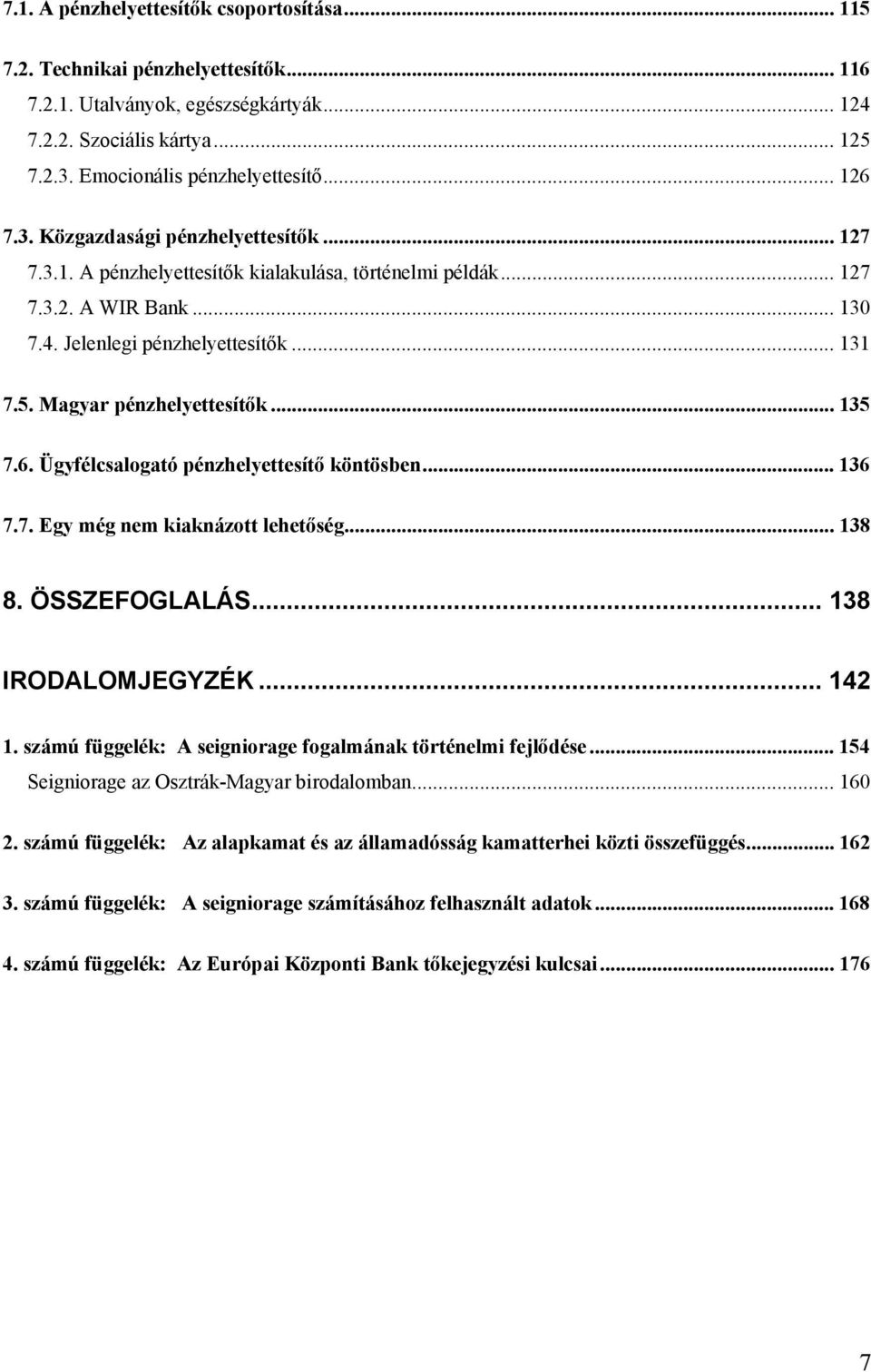 Magyar pénzhelyettesítők... 135 7.6. Ügyfélcsalogató pénzhelyettesítő köntösben... 136 7.7. Egy még nem kiaknázott lehetőség... 138 8. ÖSSZEFOGLALÁS... 138 IRODALOMJEGYZÉK... 142 1.