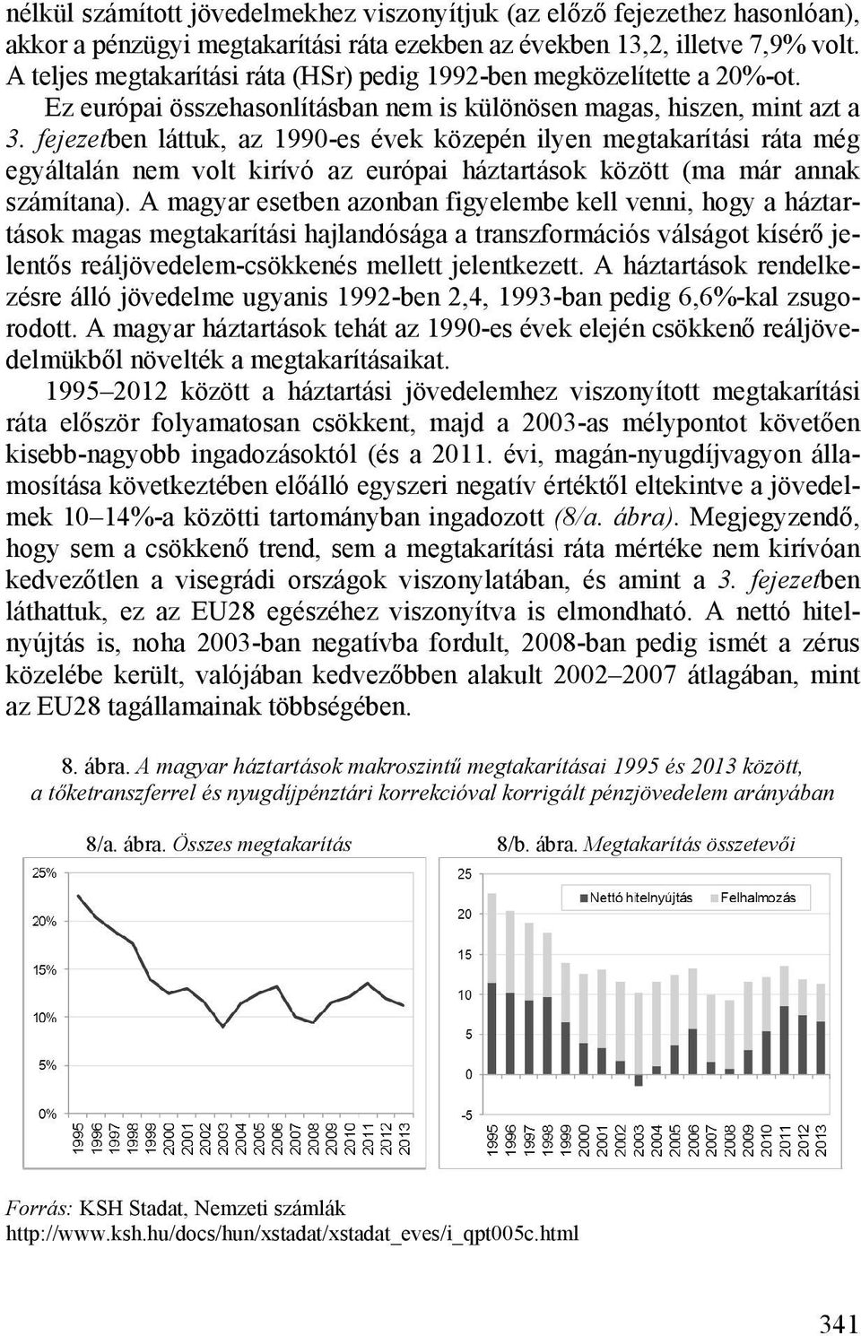 fejezetben láttuk, az 1990-es évek közepén ilyen megtakarítási ráta még egyáltalán nem volt kirívó az európai háztartások között (ma már annak számítana).