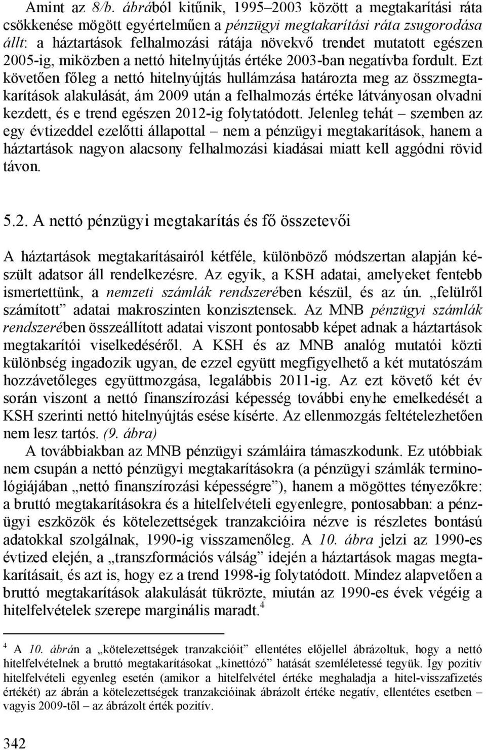 egészen 2005-ig, miközben a nettó hitelnyújtás értéke 2003-ban negatívba fordult.