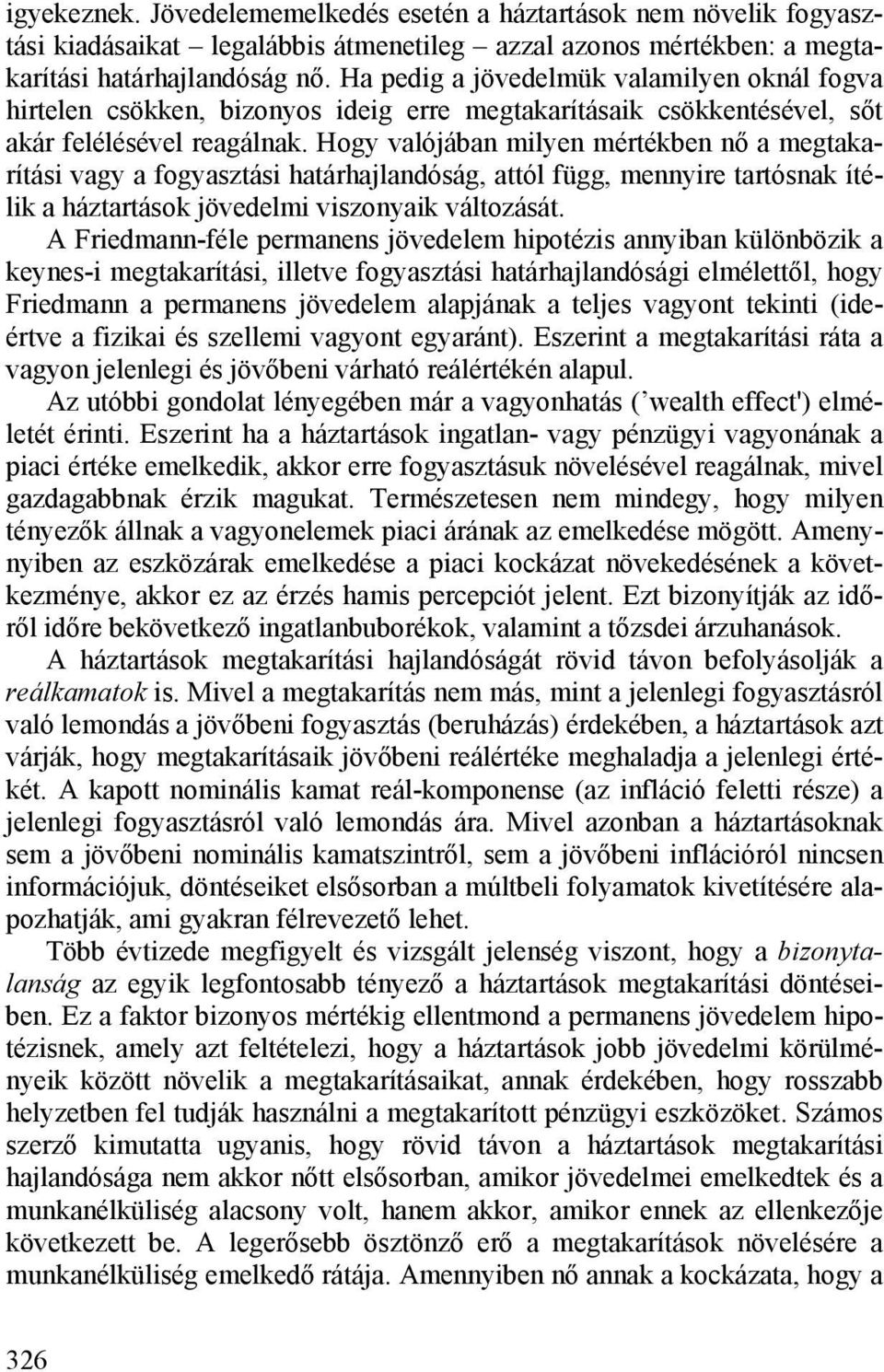 Hogy valójában milyen mértékben nő a megtakarítási vagy a fogyasztási határhajlandóság, attól függ, mennyire tartósnak ítélik a háztartások jövedelmi viszonyaik változását.