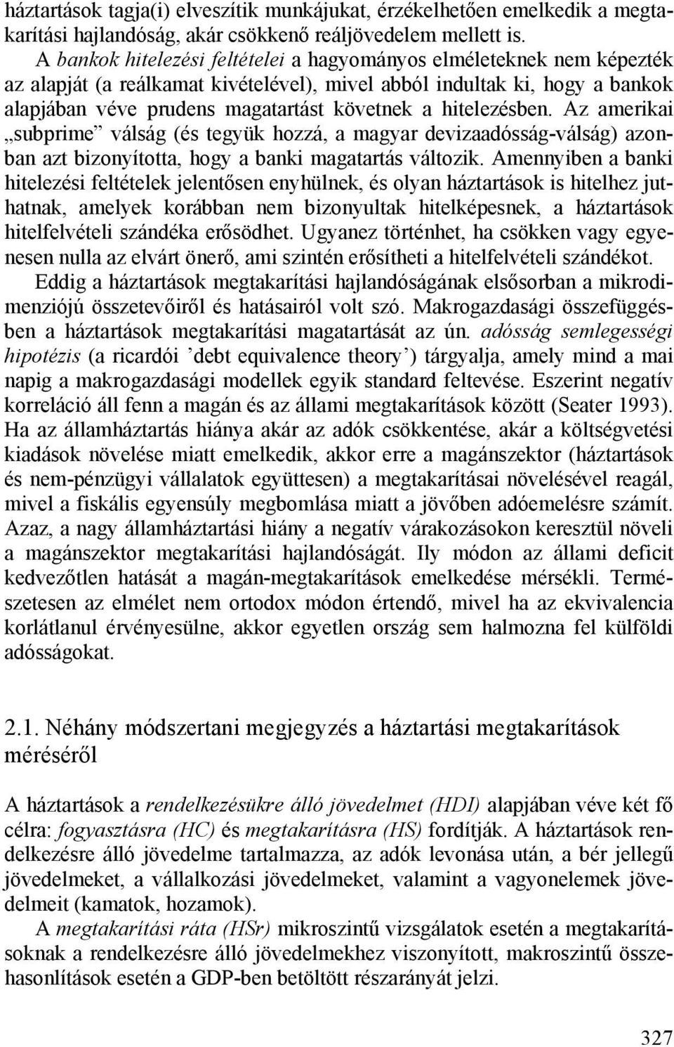 hitelezésben. Az amerikai subprime válság (és tegyük hozzá, a magyar devizaadósság-válság) azonban azt bizonyította, hogy a banki magatartás változik.