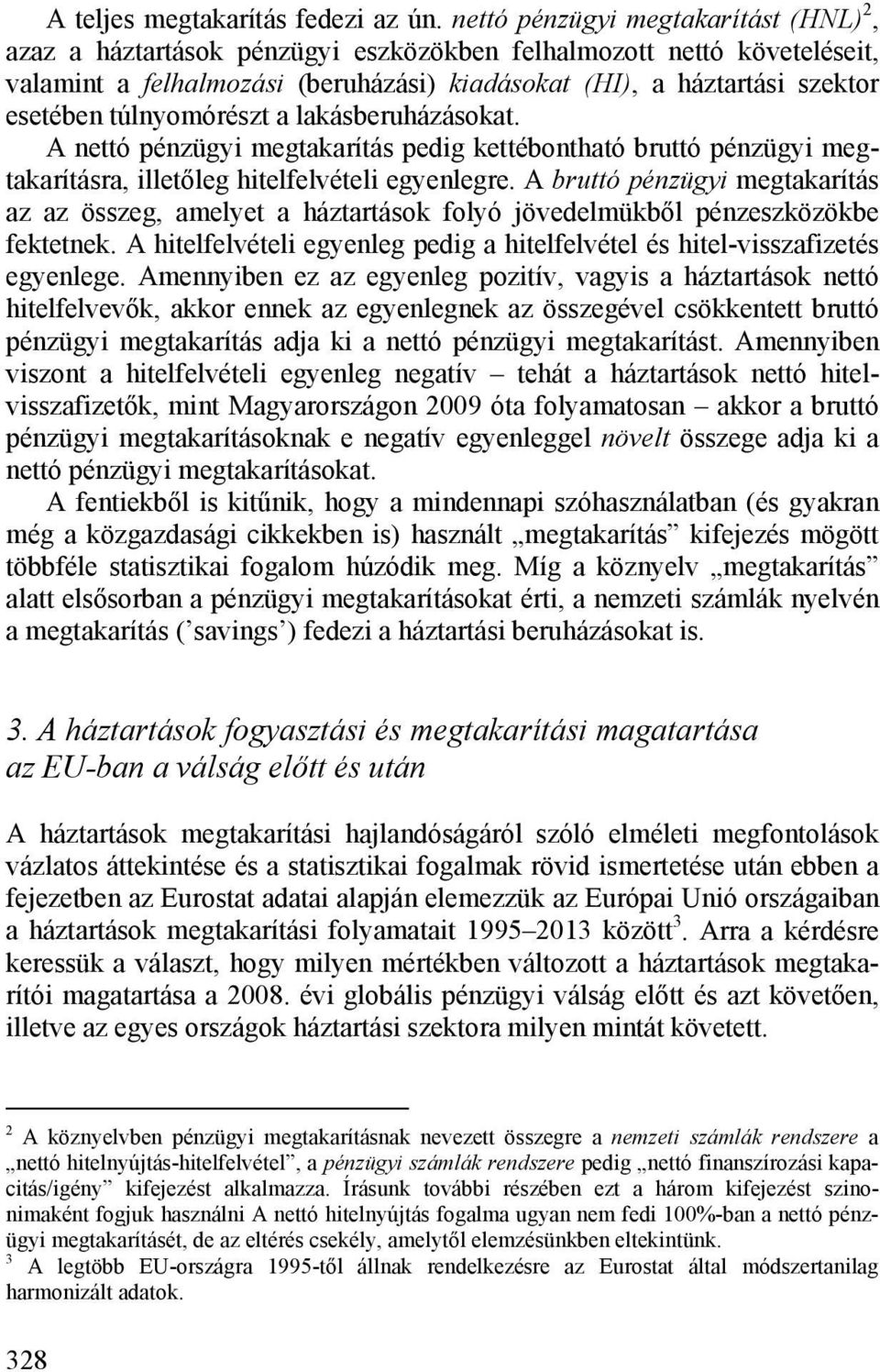 túlnyomórészt a lakásberuházásokat. A nettó pénzügyi megtakarítás pedig kettébontható bruttó pénzügyi megtakarításra, illetőleg hitelfelvételi egyenlegre.