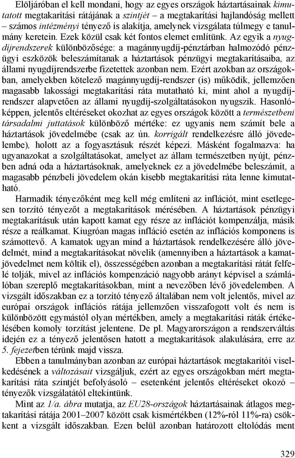 Az egyik a nyugdíjrendszerek különbözősége: a magánnyugdíj-pénztárban halmozódó pénzügyi eszközök beleszámítanak a háztartások pénzügyi megtakarításaiba, az állami nyugdíjrendszerbe fizetettek