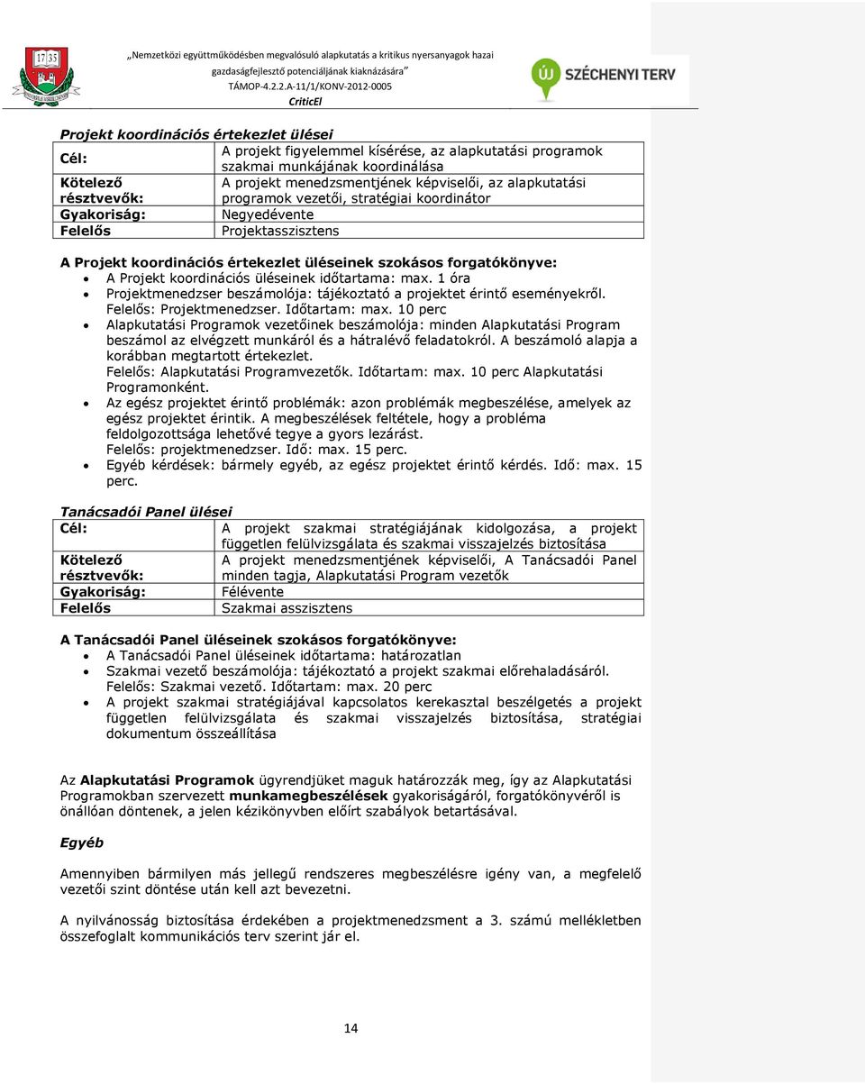 üléseinek időtartama: max. 1 óra Projektmenedzser beszámolója: tájékoztató a projektet érintő eseményekről. Felelős: Projektmenedzser. Időtartam: max.