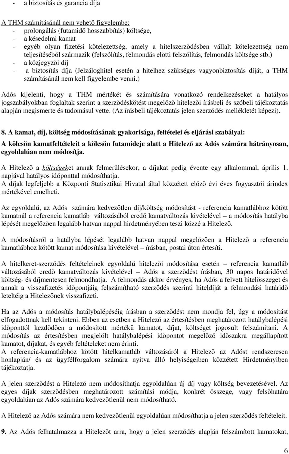 ) - a közjegyzői díj - a biztosítás díja (Jelzáloghitel esetén a hitelhez szükséges vagyonbiztosítás díját, a THM számításánál nem kell figyelembe venni.